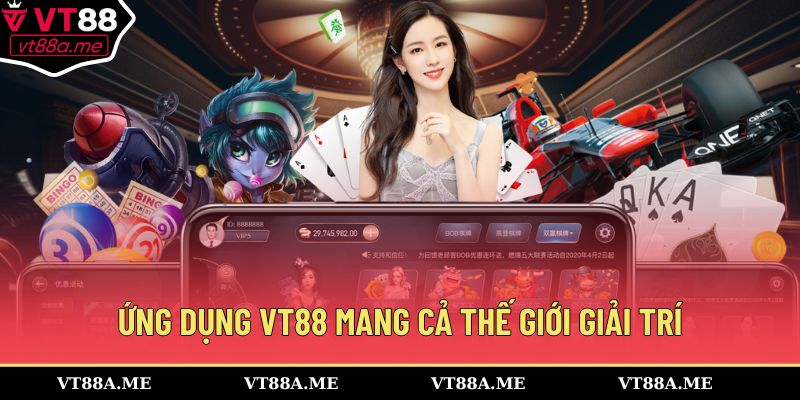 Ứng dụng VT88 mang cả thế giới giải trí